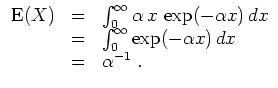 $ \mbox{$\displaystyle
\begin{array}{rcl}
{\operatorname{E}}(X) &=& \int_0^\in...
...
&=& \int_0^\infty\exp(-\alpha x)\,dx\\
&=& \alpha^{-1}\; .
\end{array}$}$