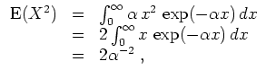 $ \mbox{$\displaystyle
\begin{array}{rcl}
{\operatorname{E}}(X^2) &=& \int_0^\...
... 2\int_0^\infty x\, \exp(-\alpha x)\,dx\\
&=& 2\alpha^{-2}\; ,
\end{array}$}$