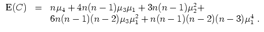 $ \mbox{$\displaystyle
\begin{array}{rcl}
{\operatorname{E}}(C)
&=& n\mu_4 +...
...2+\\
&&6n(n-1)(n-2)\mu_3\mu_1^2 + n(n-1)(n-2)(n-3)\mu_1^4\;.
\end{array} $}$