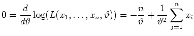 $ \mbox{$\displaystyle
0 = \frac{d}{d\vartheta}\log(L(x_1,\dots,x_n,\vartheta))
= -\frac{n}{\vartheta} + \frac{1}{\vartheta^2}\sum_{j=1}^n x_i
$}$