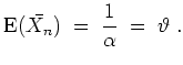 $ \mbox{$\displaystyle
{\operatorname{E}}(\bar{X_n}) \; = \; \frac{1}{\alpha} \; = \; \vartheta\; .
$}$