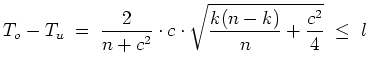 $ \mbox{$\displaystyle
T_o - T_u \; =\; \frac{2}{n+c^2}\cdot c\cdot \sqrt{\frac{k(n-k)}{n} + \frac{c^2}{4}}\;\leq\; l
$}$