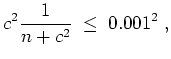 $ \mbox{$\displaystyle
c^2 \frac{1}{n+c^2} \;\leq\; 0.001^2\; ,
$}$