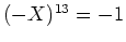 $ \mbox{$(-X)^{13} = - 1$}$