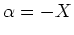 $ \mbox{$\alpha = -X$}$