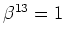 $ \mbox{$\beta^{13} = 1$}$