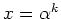 $ \mbox{$x=\alpha^k$}$