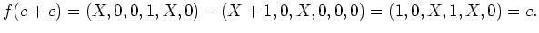 $ \mbox{$\displaystyle
f(c+e) = (X,0,0,1,X,0) - (X+1,0,X,0,0,0) = (1, 0, X, 1, X, 0) = c.
$}$