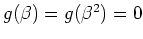 $ \mbox{$g(\beta) = g(\beta^2) = 0$}$