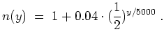 $ \mbox{$\displaystyle
n(y) \; =\; 1 + 0.04 \cdot(\frac{1}{2})^{y/5000}\; .
$}$