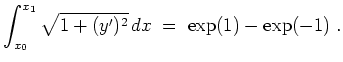 $ \mbox{$\displaystyle
\int_{x_0}^{x_1} \sqrt{1+(y')^2}\, dx \; =\; \exp(1) - \exp(-1)\; .
$}$