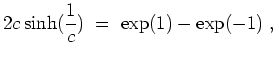 $ \mbox{$\displaystyle
2c \sinh(\frac{1}{c}) \; =\; \exp(1)-\exp(-1)\; ,
$}$