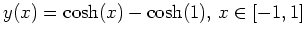 $ \mbox{$\displaystyle
y(x) = \cosh(x) - \cosh(1), \, x\in[-1,1]
$}$