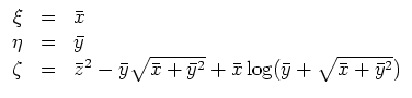 $ \mbox{$\displaystyle
\begin{array}{rcl}
\xi & = & \bar x \\
\eta & = & \bar...
... + \bar y^2} + \bar x\log(\bar y + \sqrt{\bar x + \bar y^2}) \\
\end{array}$}$