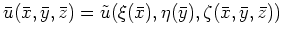 $ \mbox{$\bar{u}(\bar{x},\bar{y},\bar{z}) = \tilde{u}(\xi(\bar{x}),\eta(\bar{y}), \zeta(
\bar{x},\bar{y},\bar{z}))$}$