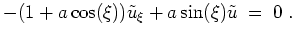 $ \mbox{$\displaystyle
-(1 + a\cos(\xi)) \tilde u_\xi + a\sin(\xi)\tilde u \; =\; 0\; .
$}$