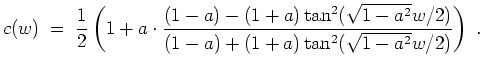 $ \mbox{$\displaystyle
c(w)\; =\; \frac{1}{2}\left(1 + a \cdot \frac{(1-a) - (1...
...(\sqrt{1 - a^2} w/2)}{(1-a) + (1 + a)\tan^2(\sqrt{1 - a^2} w/2)}\right) \; .
$}$