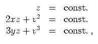 $ \mbox{$\displaystyle
\begin{array}{rcl}
z & = & {\mbox{const.}} \\
2xz+v^2 & = & {\mbox{const.}} \\
3yz+v^3 & = & {\mbox{const.}}\; , \\
\end{array}$}$