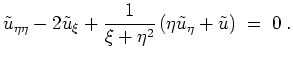 $ \mbox{$\displaystyle
\tilde u_{\eta\eta} - 2 \tilde u_\xi + \frac{1}{\xi+\eta^2}\left(\eta\tilde u_{\eta} + \tilde u\right) \; =\; 0\; .
$}$