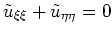 $ \mbox{$\displaystyle
\tilde u_{\xi\xi} + \tilde{u}_{\eta\eta} = 0
$}$