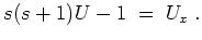 $ \mbox{$\displaystyle
s(s+1)U - 1 \; =\; U_x\; .
$}$