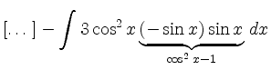 $\displaystyle [\dots] - \int 3 \cos^2 x\underbrace{(-\sin
x)\sin x}_{\cos^2 x-1}\,dx$