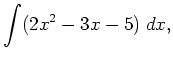 $\displaystyle \int (2x^2-3x-5) \; d x,$