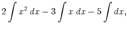 $\displaystyle 2\int x^2 \; d x -3 \int x \; d x -5 \int d x,$