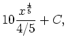 $\displaystyle 10 \frac{x^{\frac{4}{5}}}{4/5} + C,$