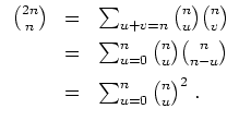 $ \mbox{$\displaystyle
\begin{array}{rcl}
{2n\choose n} & = & \sum_{u+v=n}{n\ch...
...e n-u}\vspace{2mm}\\
& = & \sum_{u=0}^n {n\choose u}^2\; .\\
\end{array}$}$