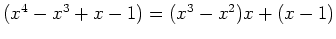 $ \mbox{$(x^4 - x^3 + x - 1) = (x^3 - x^2)x + (x-1)$}$