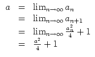 $ \mbox{$\displaystyle
\begin{array}{rcl}
a & = & \lim_{n\to\infty} a_n\\
& ...
... & \lim_{n\to\infty} \frac{a_n^2}{4}+1\\
& = & \frac{a^2}{4}+1
\end{array}$}$