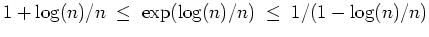 $ \mbox{$\displaystyle
1 + \log(n)/n\; \leq\; \exp(\log(n)/n)\; \leq \; 1/(1-\log(n)/n)
$}$