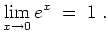 $ \mbox{$\displaystyle
\lim_{x\to 0}e^x\;=\;1\;.
$}$