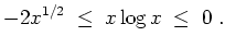 $ \mbox{$\displaystyle
-2x^{1/2}\;\leq\; x\log x\; \leq\; 0\; .
$}$