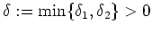 $ \mbox{$\delta:=\min\{\delta_1,\delta_2\}>0$}$