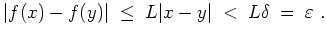 $ \mbox{$\displaystyle
\vert f(x)-f(y)\vert\;\leq\; L\vert x-y\vert\; <\; L\delta\; =\; \varepsilon \; .
$}$