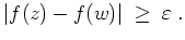 $ \mbox{$\displaystyle
\vert f(z) - f(w)\vert \; \geq \; \varepsilon \; .
$}$