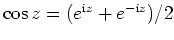 $ \mbox{$\cos z = (e^{\mathrm{i}z} + e^{-\mathrm{i}z})/2$}$