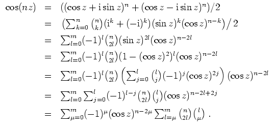 $ \mbox{$\displaystyle
\begin{array}{rcl}
\cos(nz)
& = & ((\cos z + \mathrm{i}\...
...sum_{l=\mu}^m {n\choose 2l} {l\choose \mu}\; . \vspace*{2mm} \\
\end{array}$}$