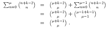 $ \mbox{$\displaystyle
\begin{array}{rcl}
\sum_{n = 0}^\mu {n + k - 2 \choose n...
...u - 1} \vspace*{1mm}\\
& = & {\mu + k - 1 \choose \mu}\; . \\
\end{array}$}$