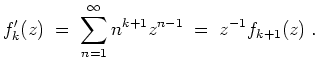 $ \mbox{$\displaystyle
f_k'(z) \; =\; \sum_{n = 1}^\infty n^{k+1} z^{n-1} \; =\; z^{-1} f_{k+1}(z)\; .
$}$