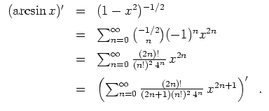 $ \mbox{$\displaystyle
\begin{array}{rcl}
(\arcsin x)'
&=& (1-x^2)^{-1/2}\vspac...
...^\infty \frac{(2n)!}{(2n+1)(n!)^2\, 4^n}\, x^{2n+1}\right)' \; .
\end{array}$}$