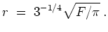 $ \mbox{$\displaystyle
r \; =\; 3^{-1/4}\sqrt{F/\pi} \; .
$}$