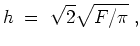 $ \mbox{$\displaystyle
h \; =\; \sqrt{2} \sqrt{F/\pi}\; ,
$}$