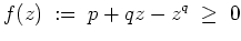 $ \mbox{$\displaystyle
f(z) \; :=\; p + qz - z^q \; \geq \; 0
$}$