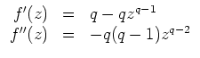 $ \mbox{$\displaystyle
\begin{array}{rcl}
f'(z) & = & q - q z^{q-1} \\
f''(z) & = & -q(q-1) z^{q-2} \\
\end{array}$}$