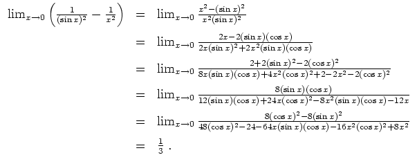 $ \mbox{$\displaystyle
\begin{array}{rcl}
\lim_{x\to 0} \left(\frac{1}{(\sin x)...
...\cos x)-16x^2(\cos x)^2+8x^2}\vspace*{2mm}\\
&=& \frac{1}{3}\;.
\end{array}$}$