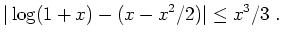 $ \mbox{$\displaystyle
\vert\log(1+x)- (x-x^2/2)\vert\leq x^3/3 \; .
$}$