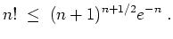 $ \mbox{$\displaystyle
n! \;\leq\; (n+1)^{n+1/2}e^{-n} \;.
$}$